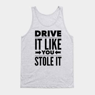 Drive It Like You Stole It Tank Top